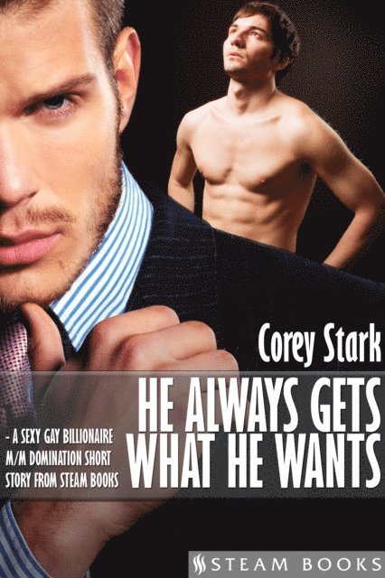 Steam Books, Corey Stark - He Always Gets What He Wants - A Sexy Gay Billionaire M/M Domination Short Story From Steam Books, E-bok