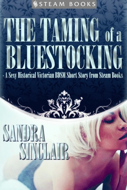 Steam Books, Sandra Sinclair - Taming of a Bluestocking - A Sexy Historical Victorian BDSM Short Story from Steam Books, E-bok