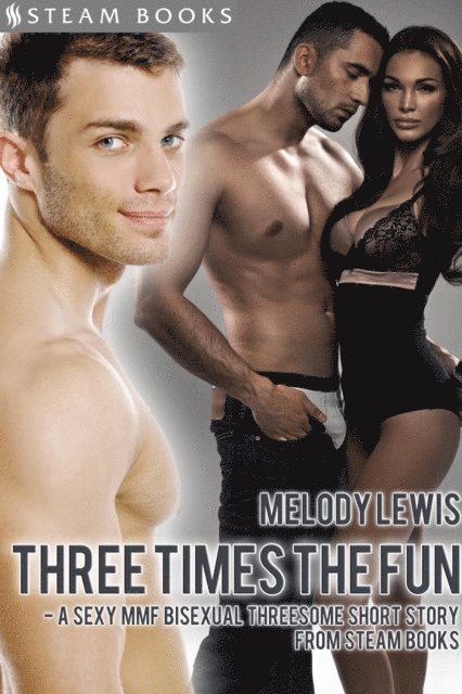 Steam Books, Melody Lewis - Three Times the Fun - A Sexy MMF Bisexual Threesome Short Story from Steam Books, E-bok