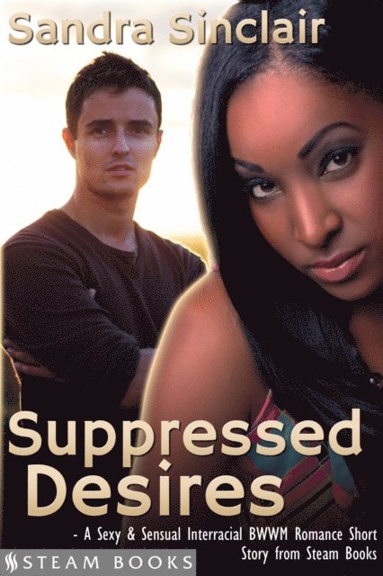 Steam Books, Sandra Sinclair - Suppressed Desires - A Sexy & Sensual Interracial BWWM Romance Short Story from Steam Books, E-bok