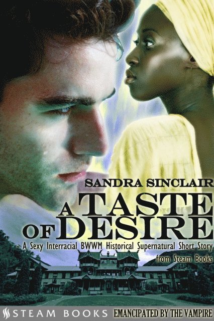 Steam Books, Sandra Sinclair - Taste of Desire - A Sexy Interracial BWWM Historical Supernatural Short Story from Steam Books, E-bok