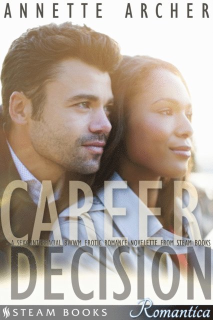 Steam Books, Annette Archer - Career Decision - A Sexy Interracial BWWM Erotic Romance Novelette from Steam Books, E-bok
