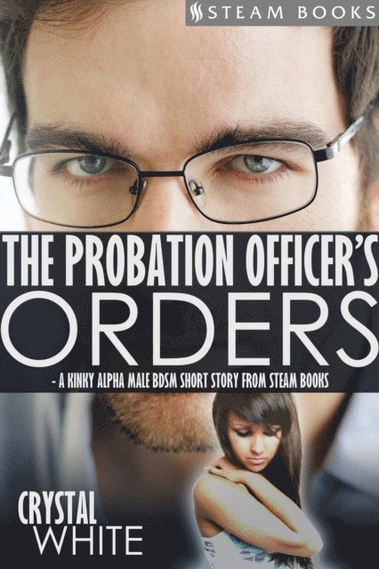 Steam Books, Crystal White - Probation Officer's Orders - A Kinky Alpha Male BDSM Short Story From Steam Books, E-bok