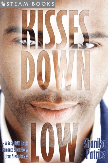 Steam Books, Shanika Patrice - Kisses Down Low - A Sexy BBW Erotic Romance Short Story from Steam Books, E-bok