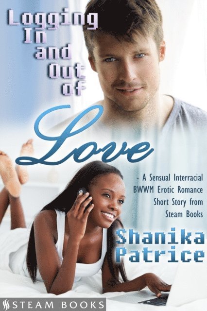 Steam Books, Shanika Patrice - Logging In and Out of Love - A Sensual Interracial BWWM Erotic Romance Short Story from Steam Books, E-bok