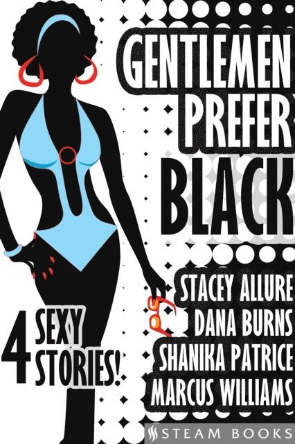 Shanika Patrice, Dana Burns, Stacey Allure - Gentlemen Prefer Black - A Sexy Bundle of 4 Interracial BWWM Short Stories from Steam Books, E-bok
