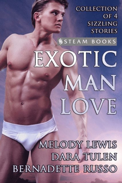 Bernadette Russo, Dara Tulen, Melody Lewis - Exotic Man Love - A Compilation of 4 Hot Gay M/M Erotica Stories from Steam Books, E-bok