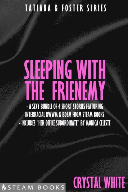 Steam Books, Monica Celeste, Crystal White - Sleeping With the Frienemy - A Sexy Bundle of 4 Short Stories Featuring Interracial BWWM & BDSM From Steam Books, E-bok