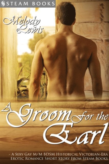 Steam Books, Melody Lewis - Groom For the Earl - A Sexy Gay M/M BDSM Historical Victorian-Era Erotic Romance Short Story From Steam Books, E-bok