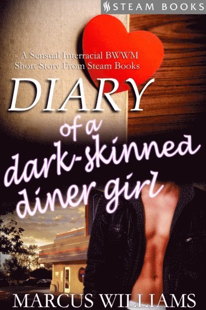 Steam Books, Marcus Williams - Diary of a Dark-Skinned Diner Girl - A Sensual Interracial BWWM Short Story from Steam Books, E-bok