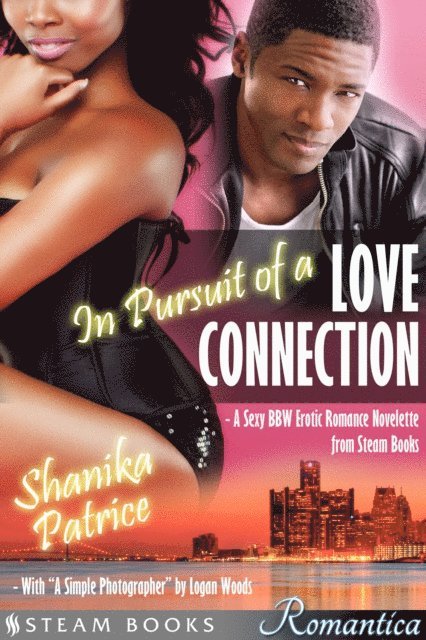Steam Books, Logan Woods, Shanika Patrice - In Pursuit of a Love Connection (with &quote;A Simple Photographer&quote;) - A Sexy BBW Erotic Romance Novelette from Steam Books, E-bok