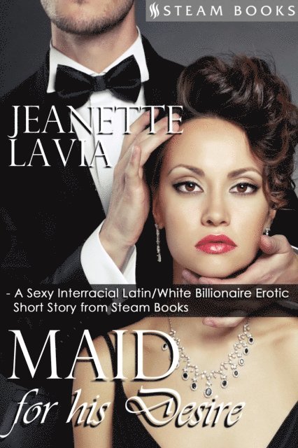 Steam Books, Jeanette Lavia - Maid For His Desire - A Sexy Billionaire Short Story from Steam Books, E-bok