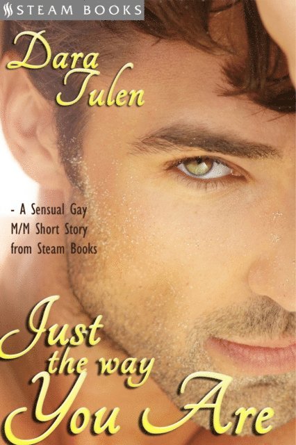 Steam Books, Dara Tulen - Just the Way You Are - A Sensual M/M Gay Erotic Romance Short Story from Steam Books, E-bok