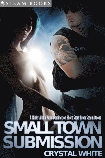 Steam Books, Crystal White - Small Town Submission - A Kinky Alpha Male Domination Short Story From Steam Books, E-bok