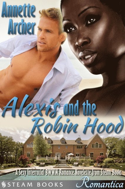 Steam Books, Annette Archer - Alexis and the Robin Hood - A Sexy Interracial BWWM Romance Novelette from Steam Books, E-bok