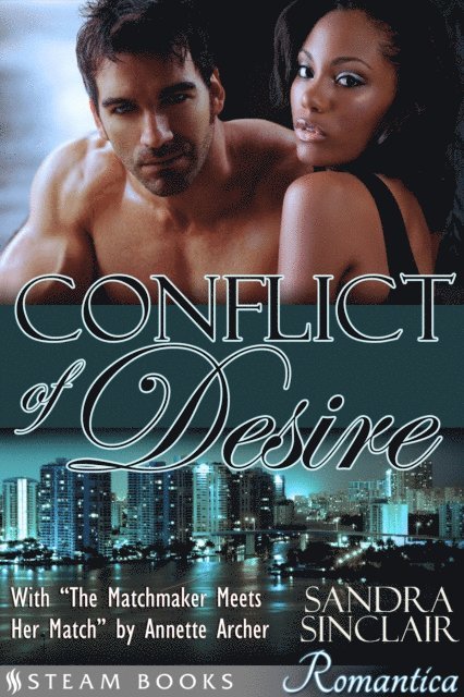 Steam Books, Annette Archer, Sandra Sinclair - Conflict of Desire (with &quote;The Matchmaker Meets Her Match&quote;) - A Sensual Bundle of 2 Sexy Erotic Romance Novelettes featuring BWWM & Billionaires from Steam Books, E-bok