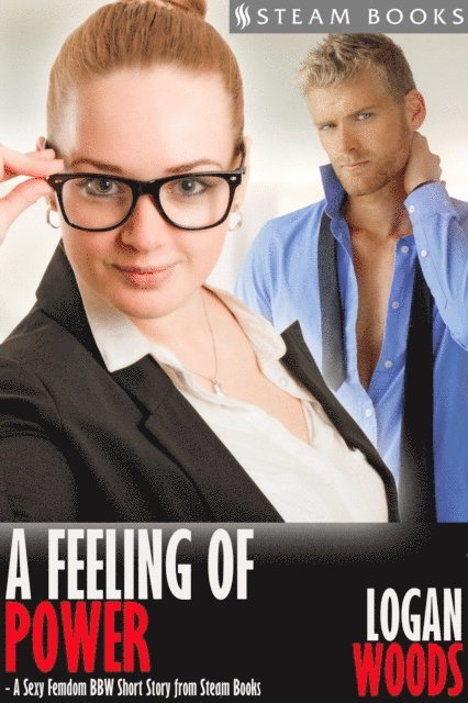 Steam Books, Logan Woods - Feeling of Power - A Sexy Femdom BBW Short Story from Steam Books, E-bok