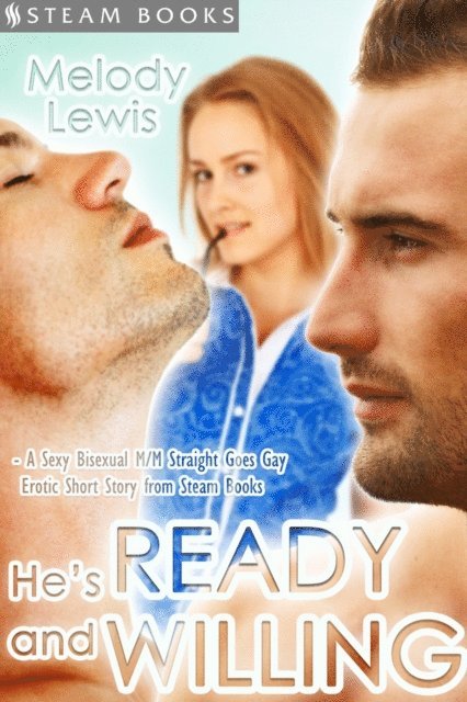 Steam Books, Melody Lewis - He's Ready and Willing - A Sexy Bisexual MMF Straight Goes Gay Erotic Short Story from Steam Books, E-bok