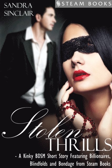 Steam Books, Sandra Sinclair - Stolen Thrills - A Kinky BDSM Short Story Featuring Billionaires and Bondage from Steam Books, E-bok