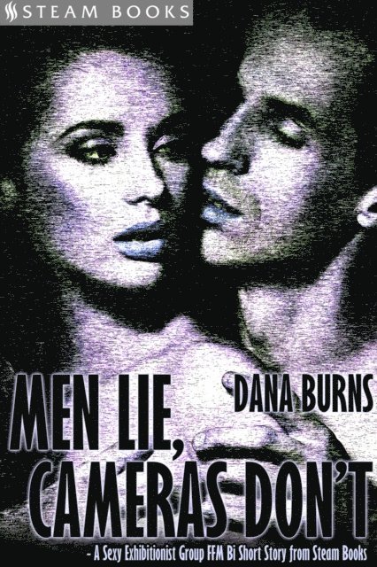 Steam Books, Dana Burns - Men Lie, Cameras Don't - A Sexy Exhibitionist Group FFM Bi Short Story from Steam Books, E-bok