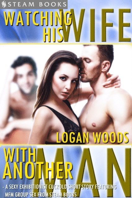 Steam Books, Logan Woods - Watching His Wife With Another Man - A Sexy Exhibitionist Cuckold Short Story Featuring MFM Group Sex from Steam Books, E-bok