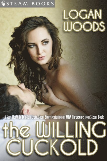 Steam Books, Logan Woods - Willing Cuckold - A Sexy MFM HotWife Femdom Erotic Short Story from Steam Books, E-bok