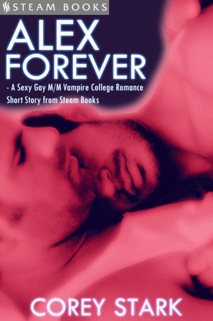 Steam Books, Corey Stark - Alex Forever - A Sexy Gay M/M Vampire College Romance Short Story from Steam Books, E-bok