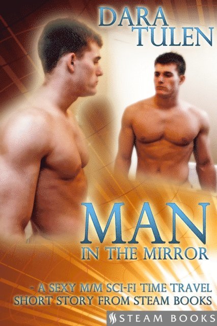 Steam Books, Dara Tulen - Man in the Mirror - A Sexy M/M Sci-Fi Time Travel Short Story from Steam Books, E-bok