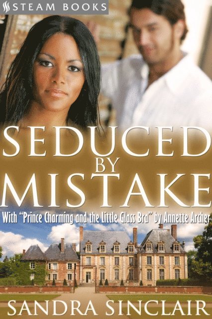 Steam Books, Annette Archer, Sandra Sinclair - Seduced By Mistake (with &quote;Prince Charming and the Little Glass Bra&quote;) - A Sensual Bundle of 2 Erotic Romance Stories Including BWWM & Billionaires from Steam Books, E-bok