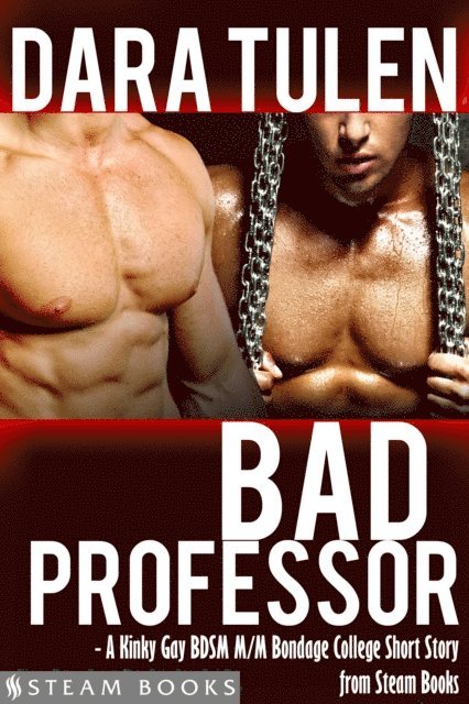 Steam Books, Dara Tulen - Bad Professor - A Kinky Gay BDSM M/M Bondage College Short Story from Steam Books, E-bok