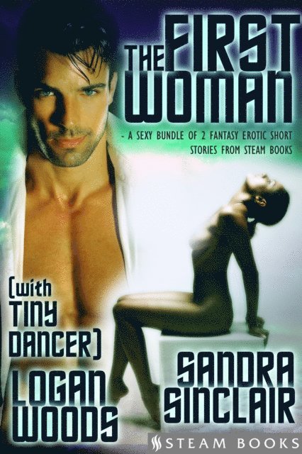 Steam Books, Logan Woods, Sandra Sinclair - First Woman (with &quote;Tiny Dancer&quote;) - A Sexy Bundle of 2 Fantasy Erotic Romance Short Stories from Steam Books, E-bok