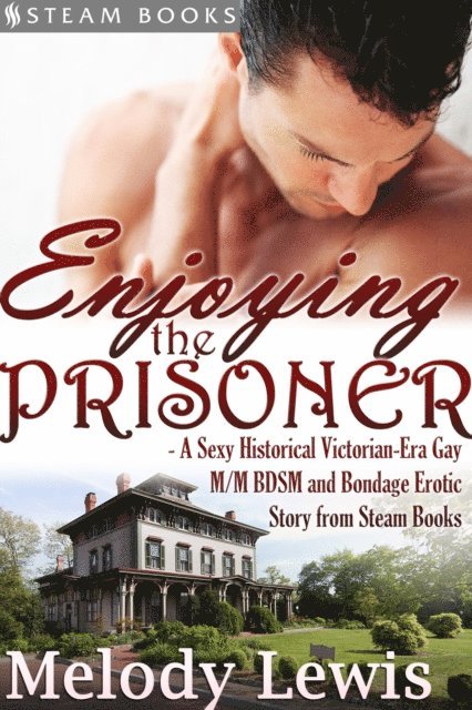 Steam Books, Melody Lewis - Enjoying the Prisoner - A Sexy Historical Victorian-Era Gay M/M BDSM and Bondage Erotic Story from Steam Books, E-bok