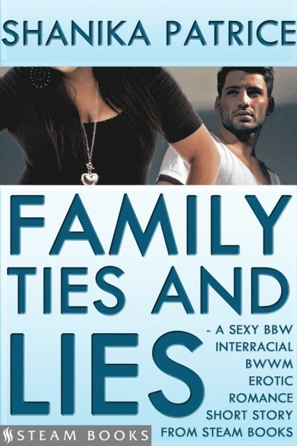 Steam Books, Shanika Patrice - Family Ties and Lies - A Sexy BBW Interracial BWWM Erotic Romance Short Story from Steam Books, E-bok
