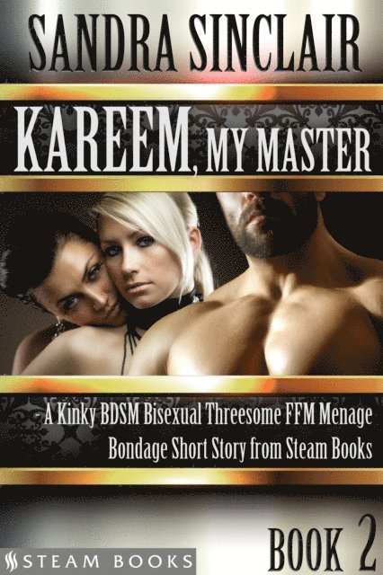 Steam Books, Sandra Sinclair - Kareem, My Master - A Kinky BDSM Bisexual Threesome FFM Menage Bondage Short Story from Steam Books, E-bok