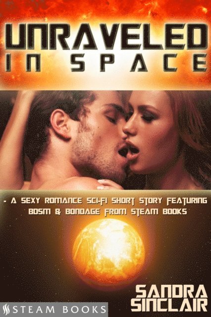 Steam Books, Sandra Sinclair - Unraveled in Space - A Sexy Romance Sci-Fi Short Story Featuring BDSM & Bondage from Steam Books, E-bok