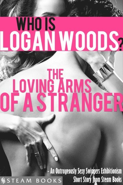 Steam Books, Logan Woods - Loving Arms of a Stranger - An Outrageously Sexy Swingers Exhibitionism Short Story from Steam Books, E-bok