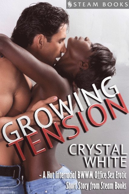 Steam Books, Crystal White - Growing Tension - A Hot Interracial BWWM Office Sex Erotic Short Story from Steam Books, E-bok