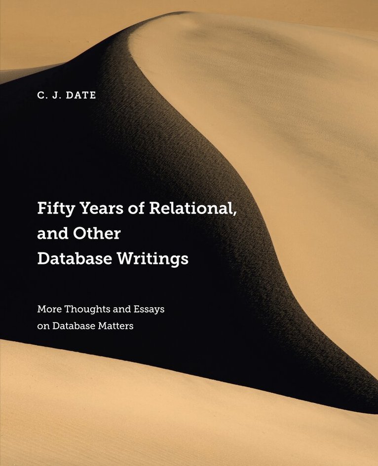 Chris Date - Fifty Years of Relational, and Other Database Writings, Häftad. Tillgänglighet: Lägg i varukorg