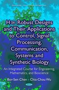 H? Robust Designs and Their Applications to Control, Signal Processing, Communication, Systems and Synthetic Biology: An Integrated Course for Engineering, Mathematics, and Bioscience