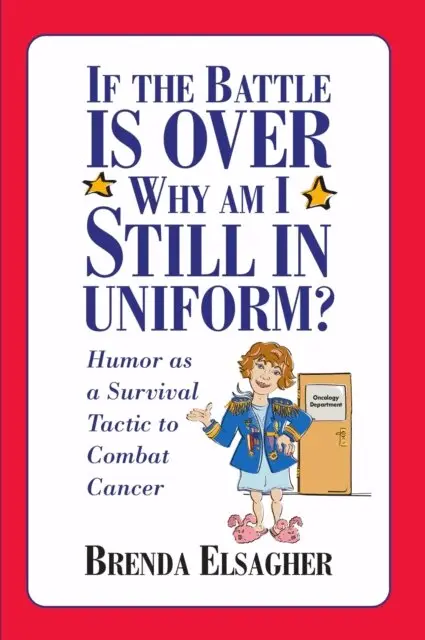 Brenda Elsagher - If the Battle Is Over, Why Am I Still in Uniform?: Humor as a Survival Tactic to Combat Cancer, E-bok. Tillgänglighet: Lägg i varukorg