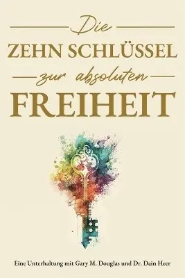 Gary M Douglas, Dain Heer - Zehn Schlüssel zur absoluten Freiheit (German), Häftad