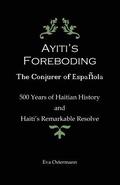 Ayiti's Foreboding - The Conjurer of Espanola: 500 Years of Haitian History and Haiti's Remarkable Resolve