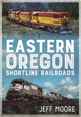Jeff Moore - Eastern Oregon Shortline Railroads, Inbunden. Tillgänglighet: Tillfälligt slut