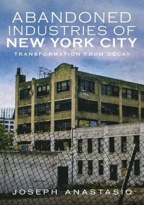 Joseph Anastasio - The Abandoned Industries of New York City, Häftad. Tillgänglighet: Lägg i varukorg