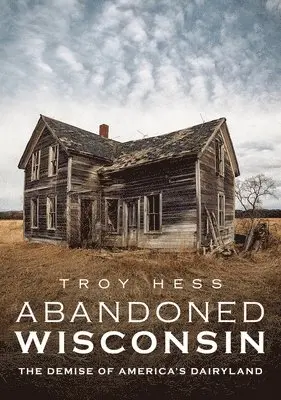 Troy Hess - Abandoned Wisconsin: The Demise of America's Dairyland, Häftad. Tillgänglighet: Lägg i varukorg