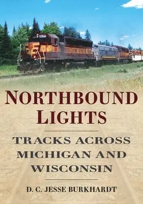D. C. Jesse Burkhardt - Northbound Lights: Tracks Across Michigan & Wisconsin, Häftad. Tillgänglighet: Lägg i varukorg