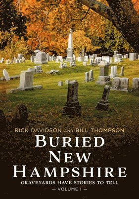 Rick Davidson, Bill Thompson - Buried New Hampshire: Graveyards Have Stories to Tell, Volume I, Häftad