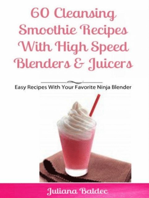 Juliana Baldec - 60 Cleansing Smoothie Recipes With High Speed Blenders & Juicers, E-bok. Tillgänglighet: Lägg i varukorg