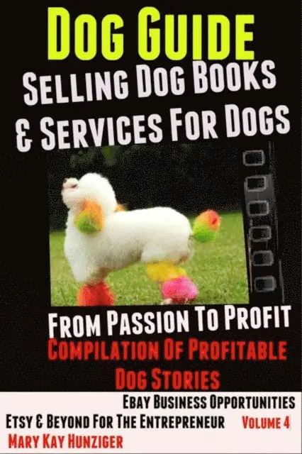 Mary Kay Hunziger - Dog Guide: Selling Dog Books & Services Dog - eBay Business Opportunities, Etsy & Beyond For The Entrepreneur: From Passion To Profit, E-bok. Tillgänglighet: Lägg i varukorg