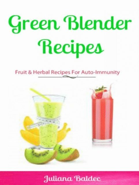 Juliana Baldec - Green Blender Recipes: Fruit & Herbal Recipes For Auto-Immunity, E-bok. Tillgänglighet: Lägg i varukorg